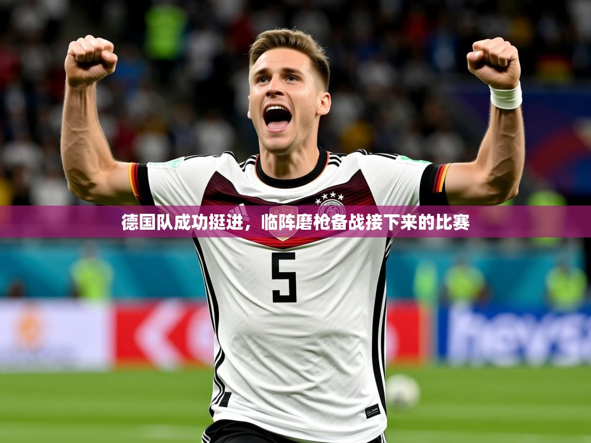 2025云开体育官网德国队成功挺进，临阵磨枪备战接下来的比赛