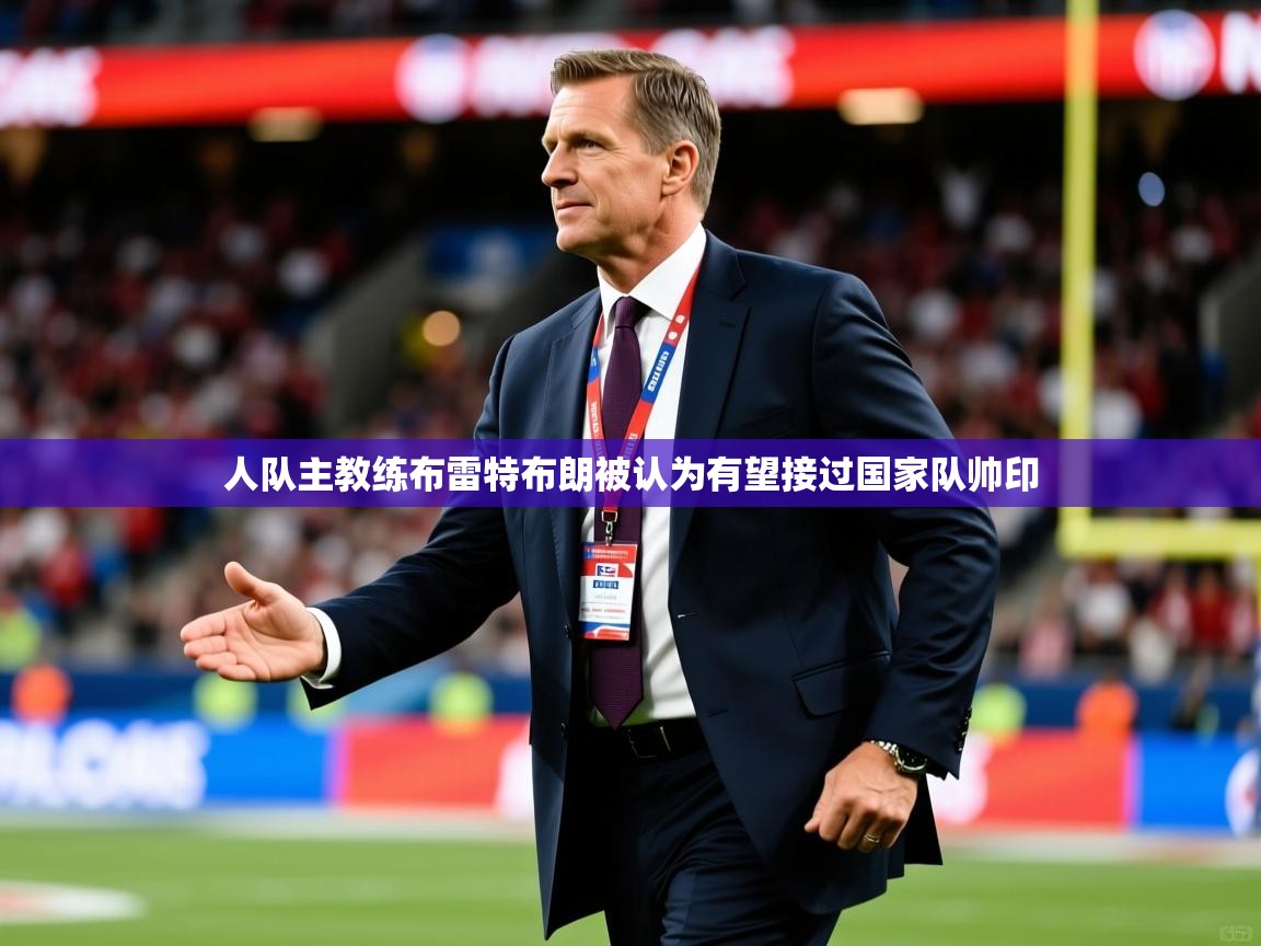 2025开云体育app优惠人队主教练布雷特布朗被认为有望接过国家队帅印