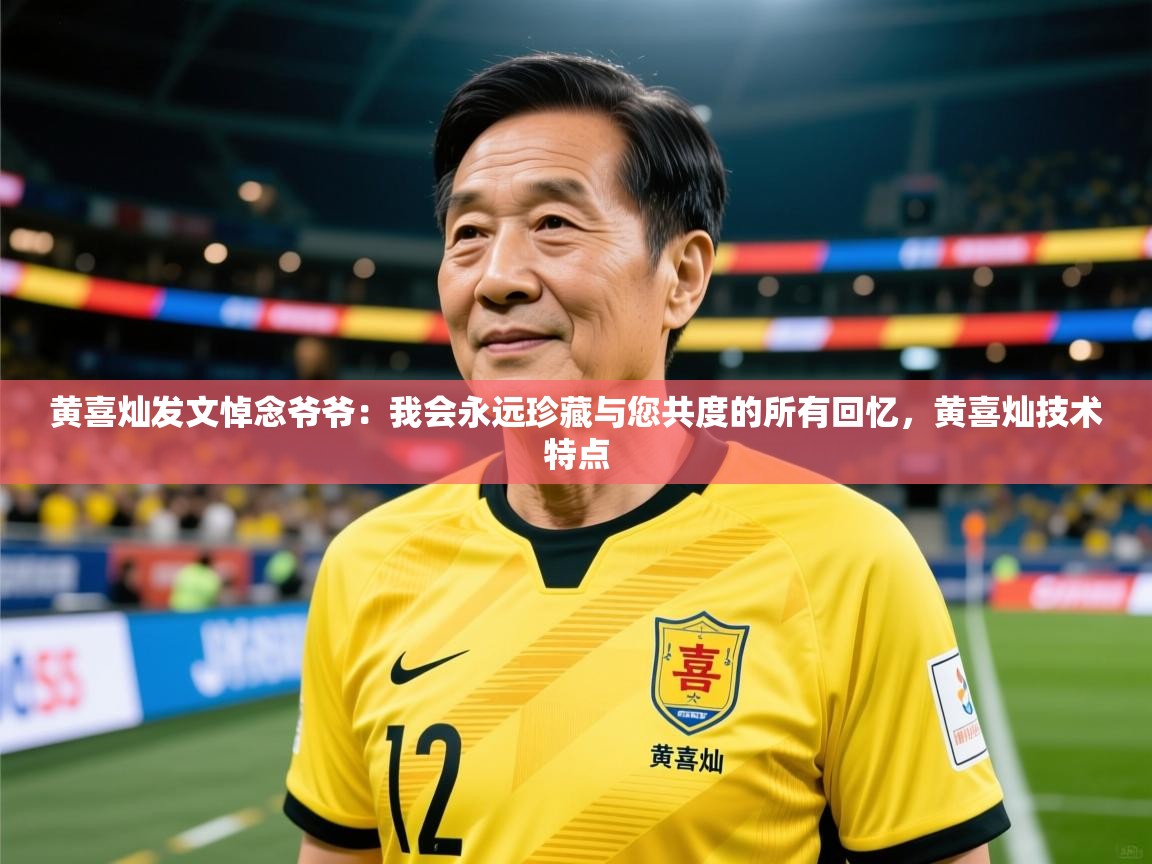 2025开云体育app下载黄喜灿发文悼念爷爷:我会永远珍藏与您共度的所有回忆,黄喜灿技术特点 第4张